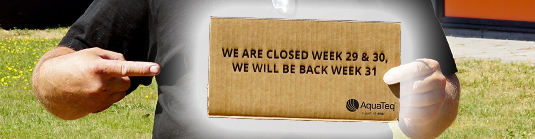 We are closed week 29 & 30